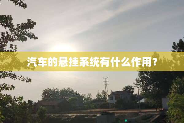 汽车的悬挂系统有什么作用？