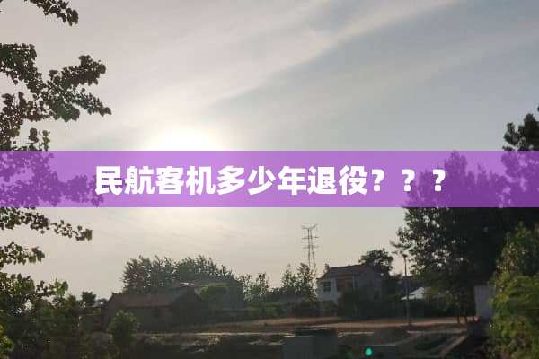 民航客机多少年退役？？？