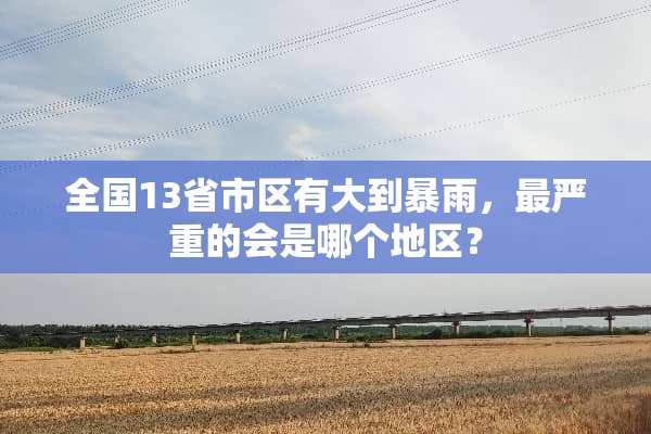 全国13省市区有大到暴雨，最严重的会是哪个地区？