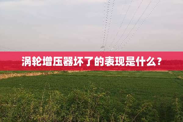 涡轮增压器坏了的表现是什么？