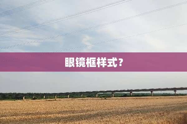 眼镜框样式？