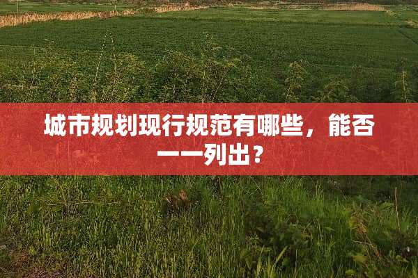 城市规划现行规范有哪些，能否一一列出？