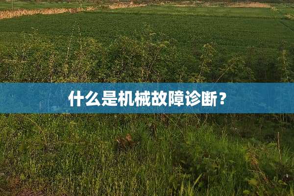 什么是机械故障诊断？