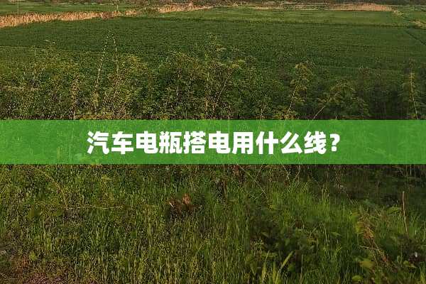汽车电瓶搭电用什么线？