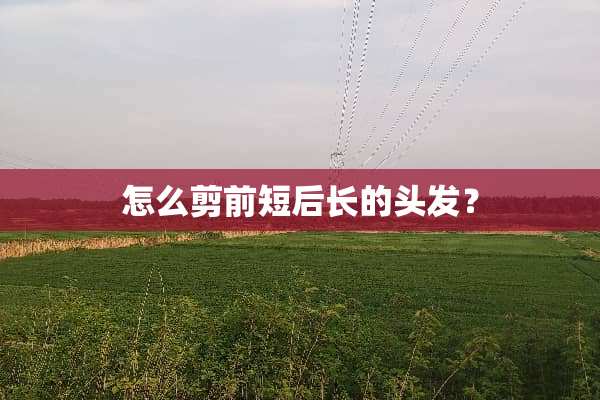 怎么剪前短后长的头发？