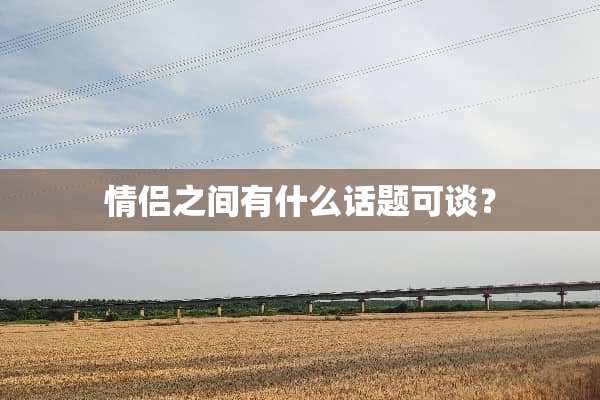情侣之间有什么话题可谈？