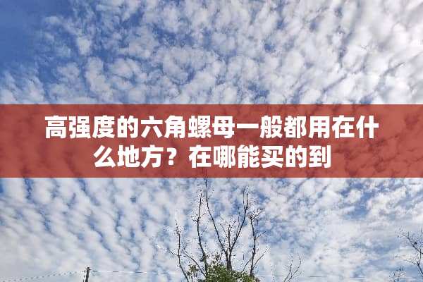 高强度的六角螺母一般都用在什么地方？在哪能买的到