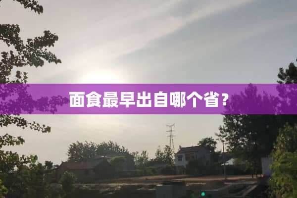 面食最早出自哪个省？