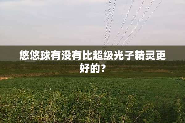 悠悠球有没有比超级光子精灵更好的？