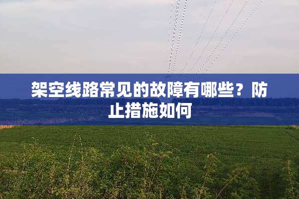 架空线路常见的故障有哪些？防止措施如何