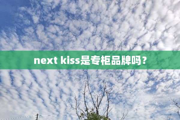 next kiss是专柜品牌吗？