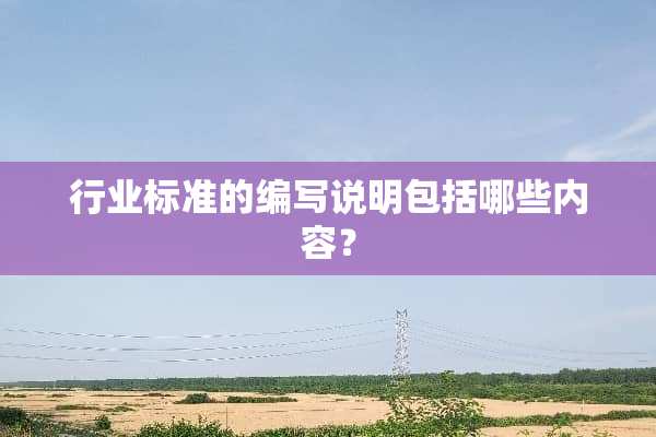 行业标准的编写说明包括哪些内容？