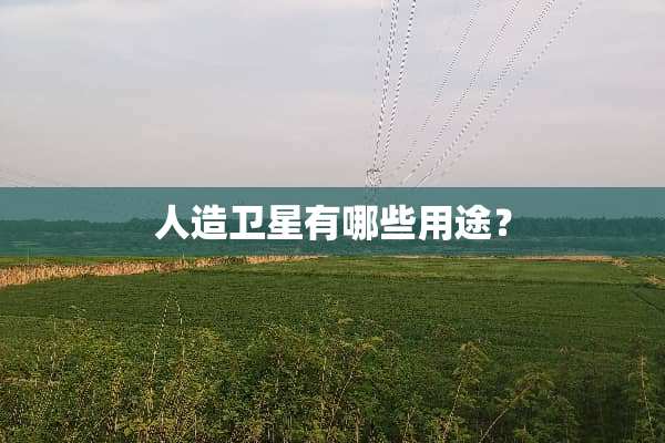 人造卫星有哪些用途？