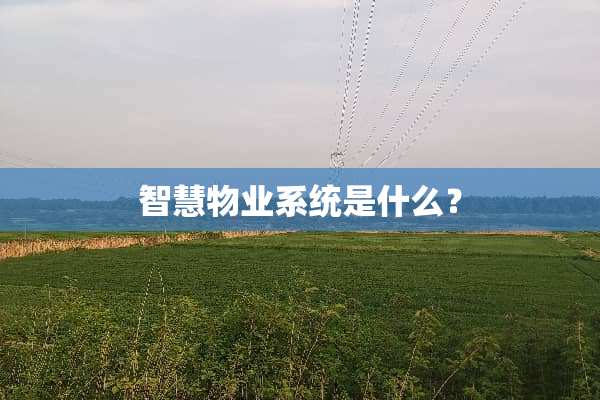 智慧物业系统是什么？