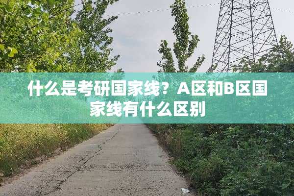 什么是考研国家线？A区和B区国家线有什么区别