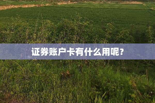 证券账户卡有什么用呢？