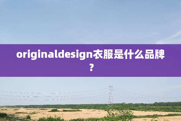 originaldesign衣服是什么品牌？