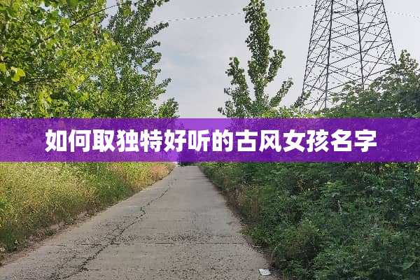 如何取独特好听的古风女孩名字