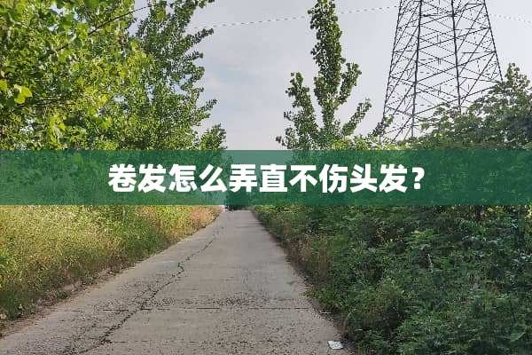 卷发怎么弄直不伤头发？