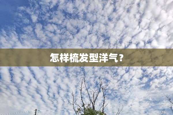 怎样梳发型洋气？
