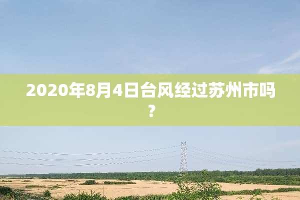 2020年8月4日台风经过苏州市吗？