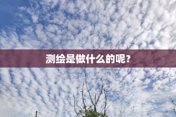 测绘是做什么的呢？