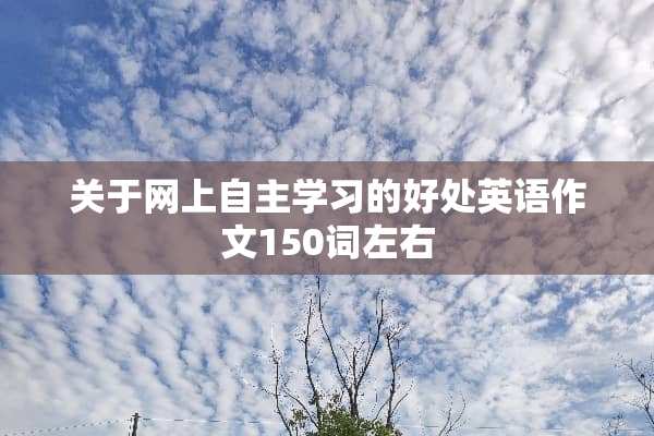 关于网上自主学习的好处英语作文150词左右