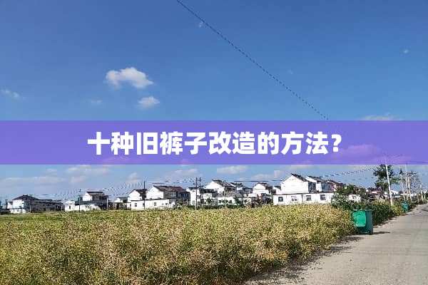 十种旧裤子改造的方法？