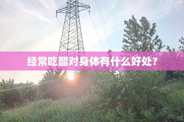 经常吃醋对身体有什么好处？