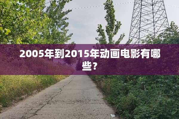 2005年到2015年动画电影有哪些？