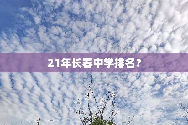 21年长春中学排名？