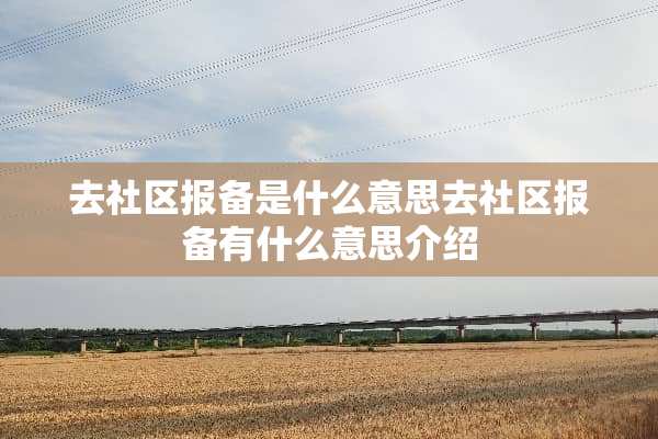 去社区报备是什么意思去社区报备有什么意思介绍
