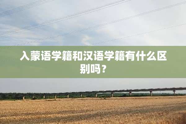 入蒙语学籍和汉语学籍有什么区别吗？
