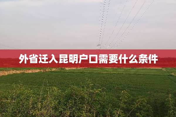 外省迁入昆明户口需要什么条件