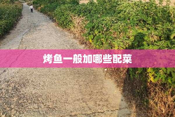 烤鱼一般加哪些配菜