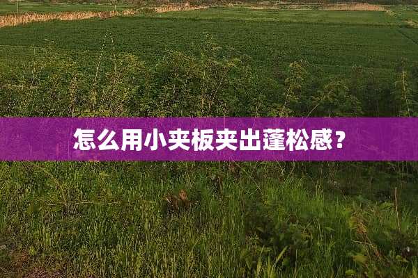 怎么用小夹板夹出蓬松感？