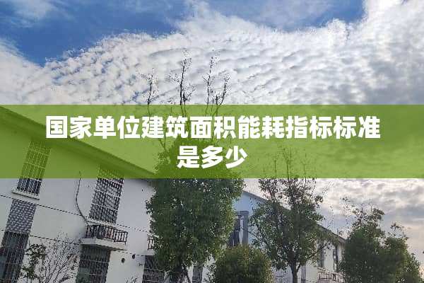 国家单位建筑面积能耗指标标准是多少