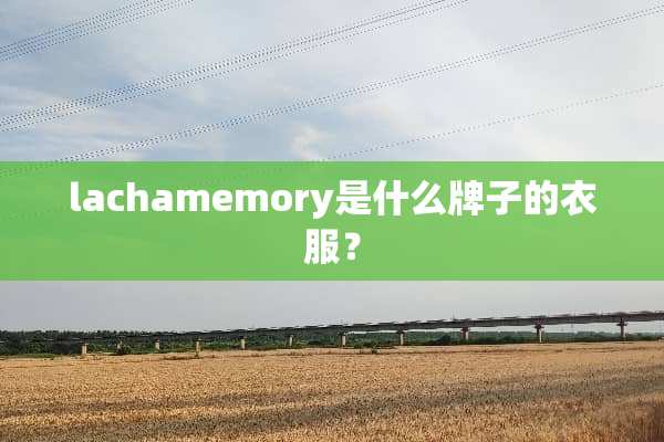 lachamemory是什么牌子的衣服？