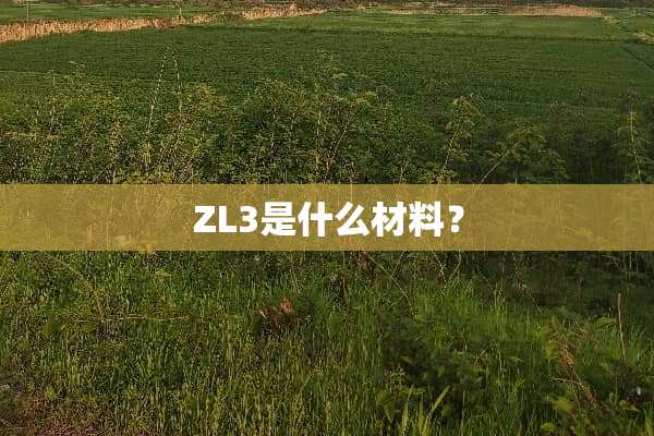 ZL3是什么材料？