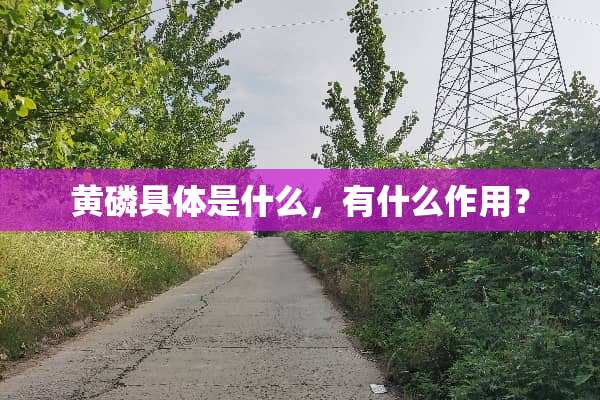 黄磷具体是什么，有什么作用？