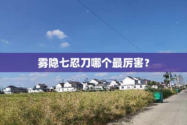 雾隐七忍刀哪个最厉害？