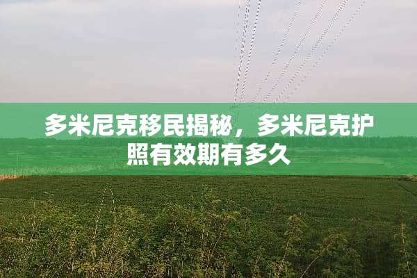 多米尼克移民揭秘，多米尼克护照有效期有多久