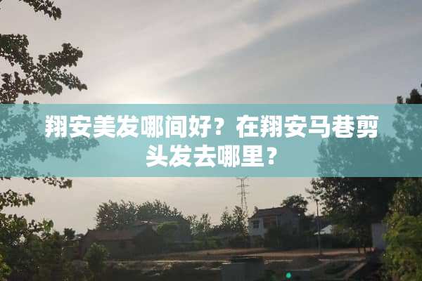 翔安美发哪间好？在翔安马巷剪头发去哪里？