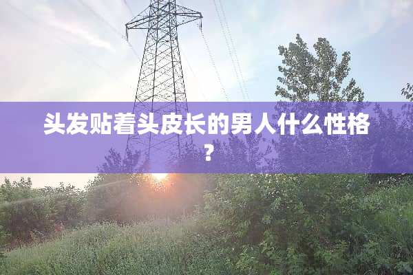头发贴着头皮长的男人什么性格？