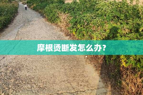 摩根烫断发怎么办？