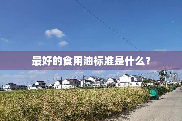 最好的食用油标准是什么？