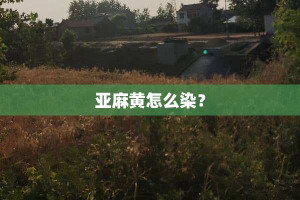 亚麻黄怎么染？