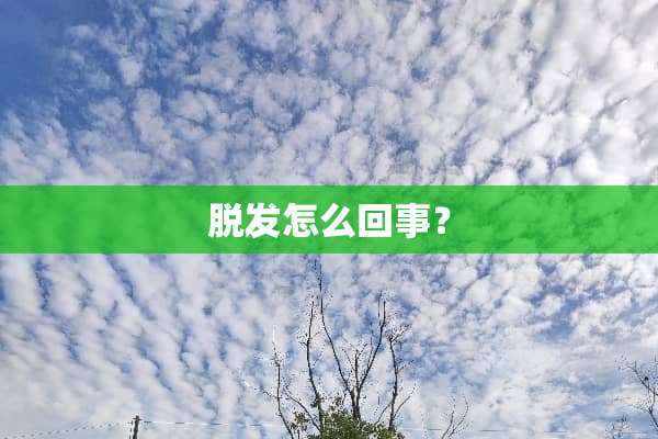 脱发怎么回事？
