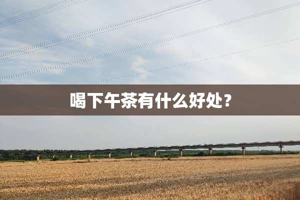 喝下午茶有什么好处？