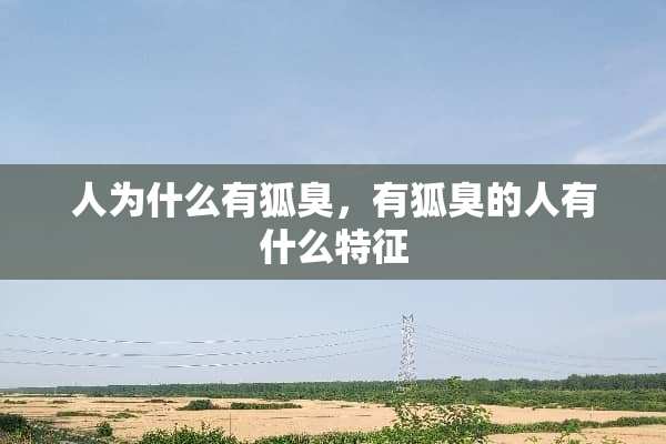 人为什么有狐臭，有狐臭的人有什么特征